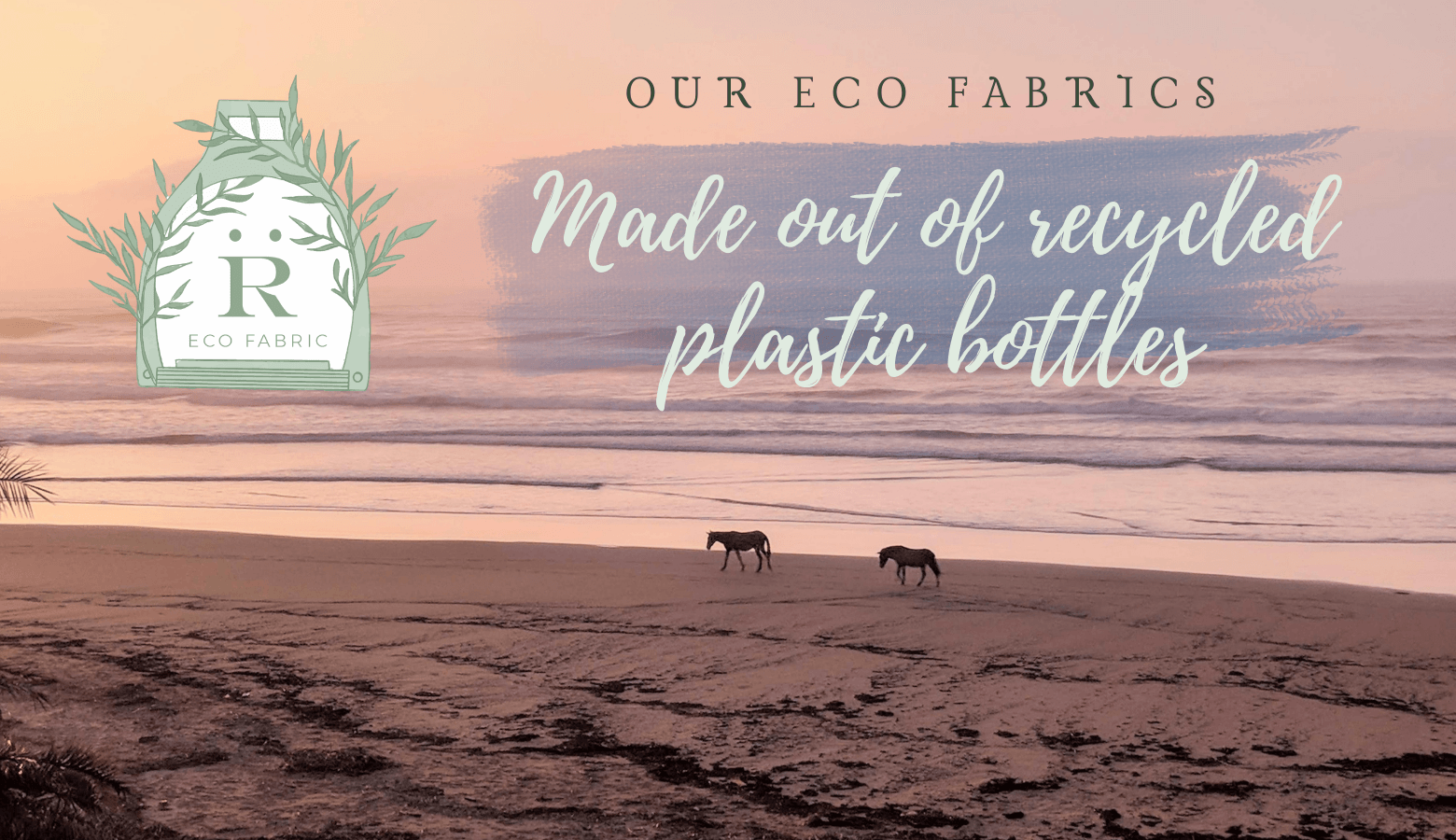 Our Eco Fabrics - made out of recycled plastic bottles